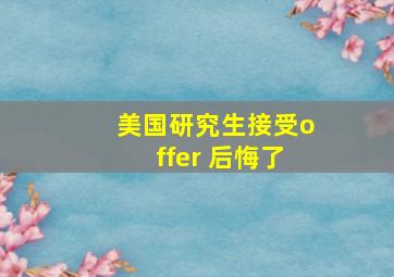 美国研究生接受offer 后悔了